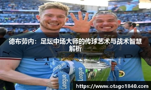 德布劳内：足坛中场大师的传球艺术与战术智慧解析