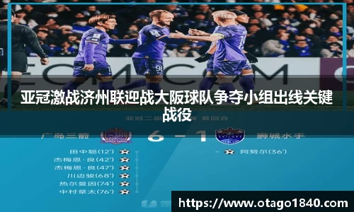亚冠激战济州联迎战大阪球队争夺小组出线关键战役