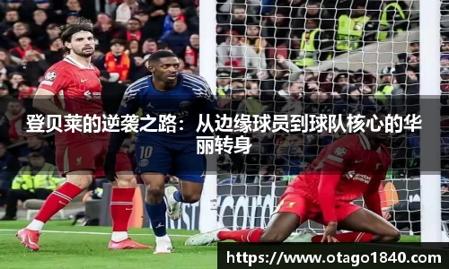 登贝莱的逆袭之路：从边缘球员到球队核心的华丽转身