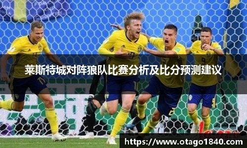 莱斯特城对阵狼队比赛分析及比分预测建议