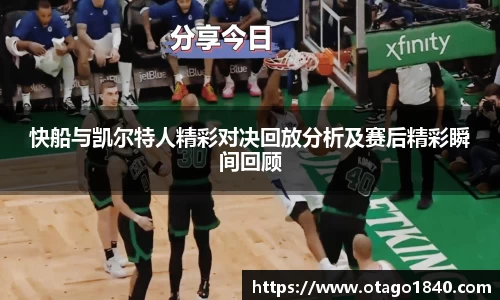 快船与凯尔特人精彩对决回放分析及赛后精彩瞬间回顾