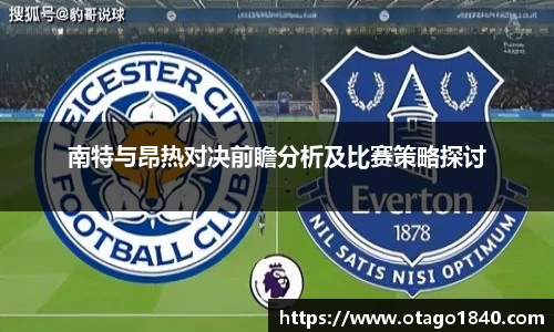 南特与昂热对决前瞻分析及比赛策略探讨